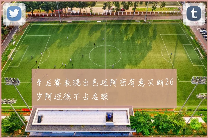 季后赛表现出色迈阿密有意买断26岁阿连德不占名额