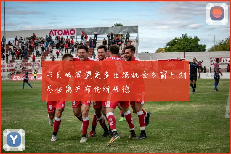 卡瓦略渴望更多出场机会冬窗计划尽快离开布伦特福德