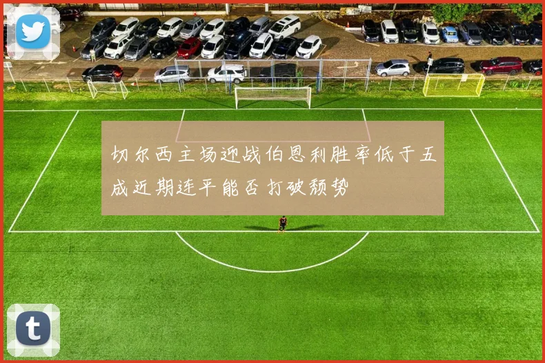 切尔西主场迎战伯恩利胜率低于五成近期连平能否打破颓势