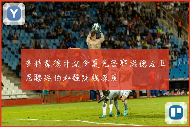 多特蒙德计划今夏免签耶诺德后卫昆滕廷伯加强防线深度